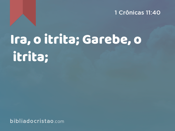 Ira, o itrita; Garebe, o itrita; - 1 Crônicas 11:40