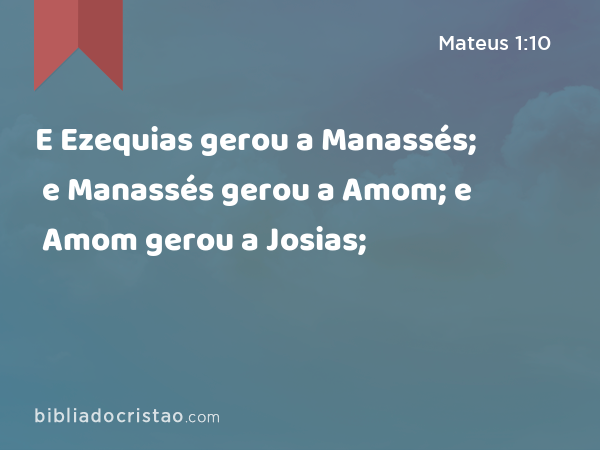 E Ezequias gerou a Manassés; e Manassés gerou a Amom; e Amom gerou a Josias; - Mateus 1:10